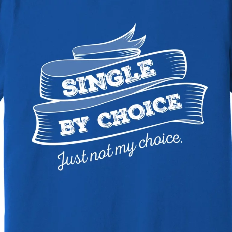 Single By Choice Just Not My Choice Gift Funny Sarcastic Dating Gift Premium T-Shirt