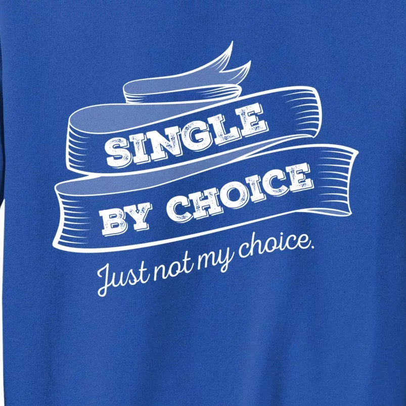 Single By Choice Just Not My Choice Gift Funny Sarcastic Dating Gift Tall Sweatshirt