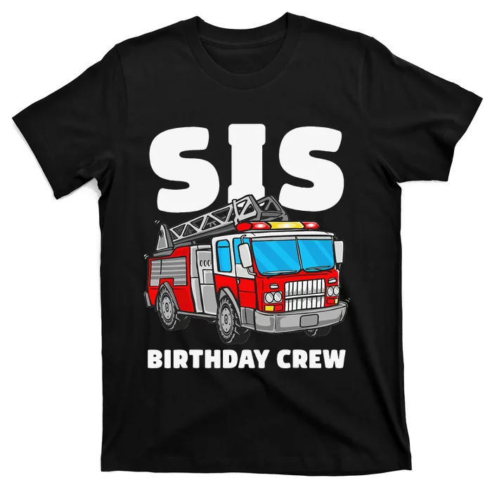 Sis Birthday Crew Sister Fire Truck Firefighter Fireman Crew T-Shirt