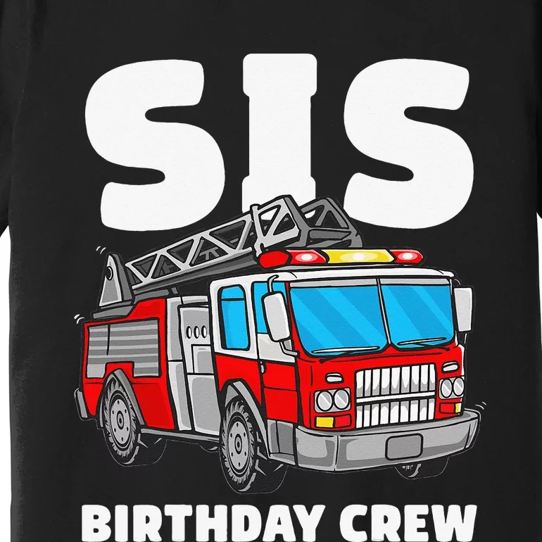 Sis Birthday Crew Sister Fire Truck Firefighter Fireman Crew Premium T-Shirt