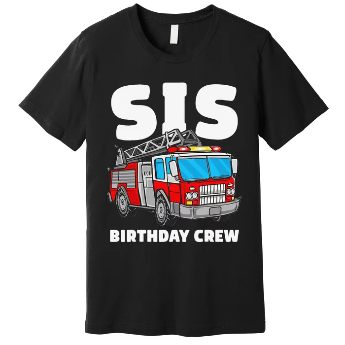 Sis Birthday Crew Sister Fire Truck Firefighter Fireman Crew Premium T-Shirt