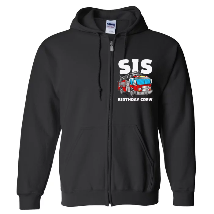 Sis Birthday Crew Sister Fire Truck Firefighter Fireman Crew Full Zip Hoodie