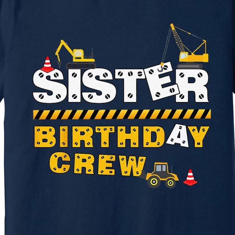 Sister Birthday Crew Construction Family Birthday Party Premium T-Shirt