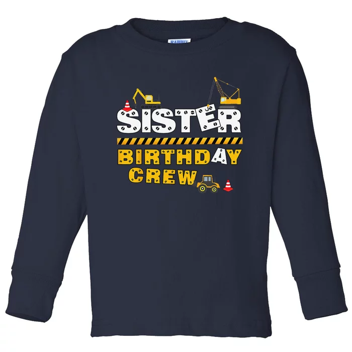 Sister Birthday Crew Construction Family Birthday Party Toddler Long Sleeve Shirt