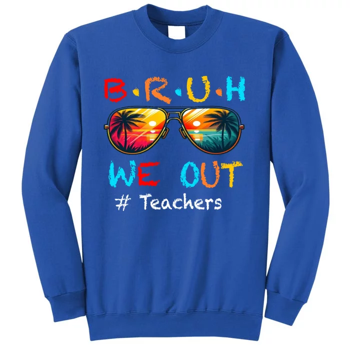 Summer Break Cute End Of School Year Bruh We Out Teachers Gift Tall Sweatshirt