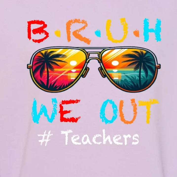 Summer Break Cute End Of School Year Bruh We Out Teachers Gift Garment-Dyed Sweatshirt