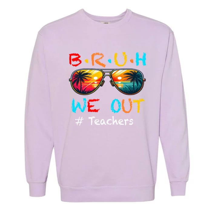 Summer Break Cute End Of School Year Bruh We Out Teachers Gift Garment-Dyed Sweatshirt