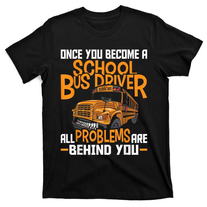 School Bus Driver All Problems Are Behind You T-Shirt