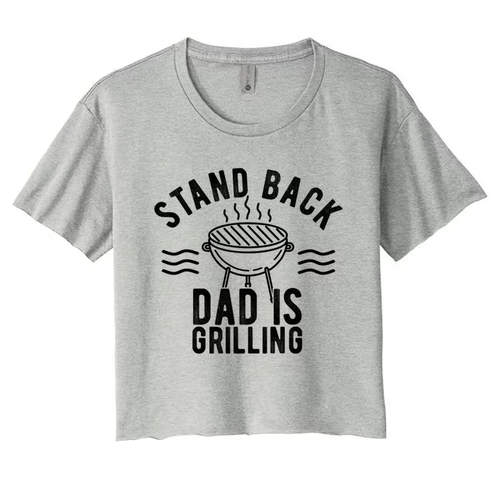 Stand Back Dad Is Grilling Funny Bbq Lover Fathers Day Gift Women's Crop Top Tee