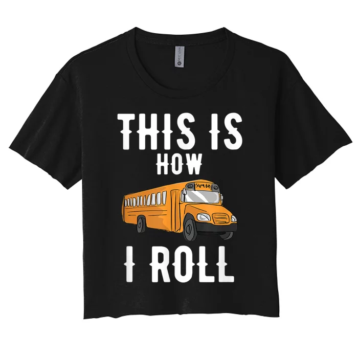 School Bus Driver This How I Roll Gift Women's Crop Top Tee