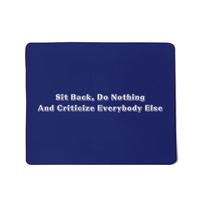 Sit Back Do Nothing And Criticize Everybody Else Mousepad