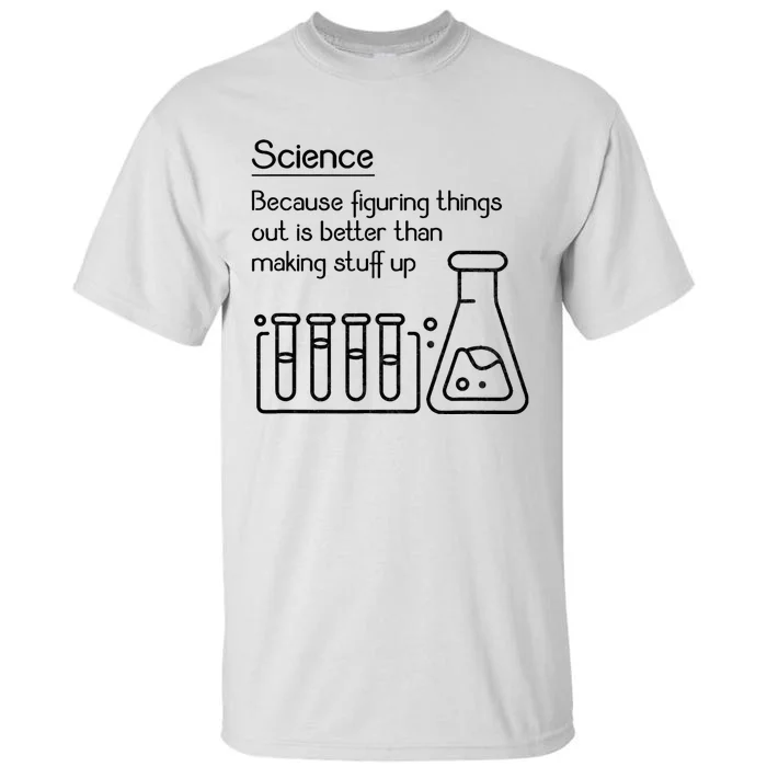 Science Because Figuring Things Out Is Better Tall T-Shirt