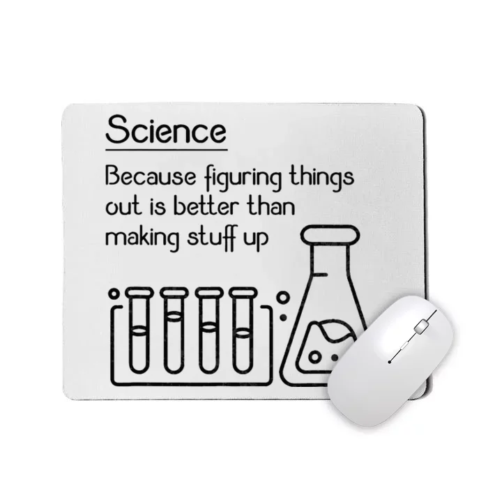 Science Because Figuring Things Out Is Better Mousepad