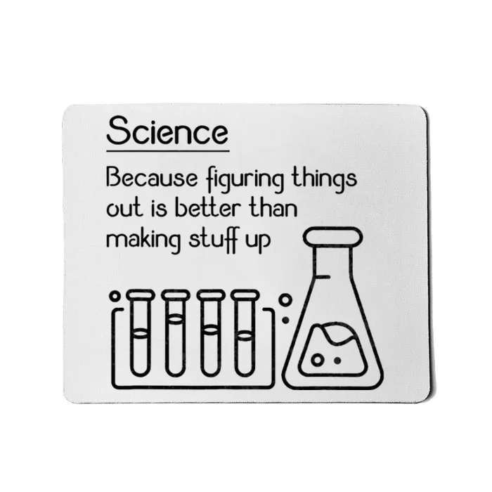 Science Because Figuring Things Out Is Better Mousepad