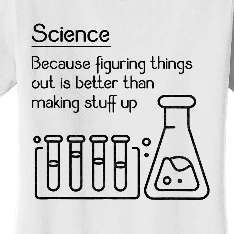 Science Because Figuring Things Out Is Better Women's T-Shirt