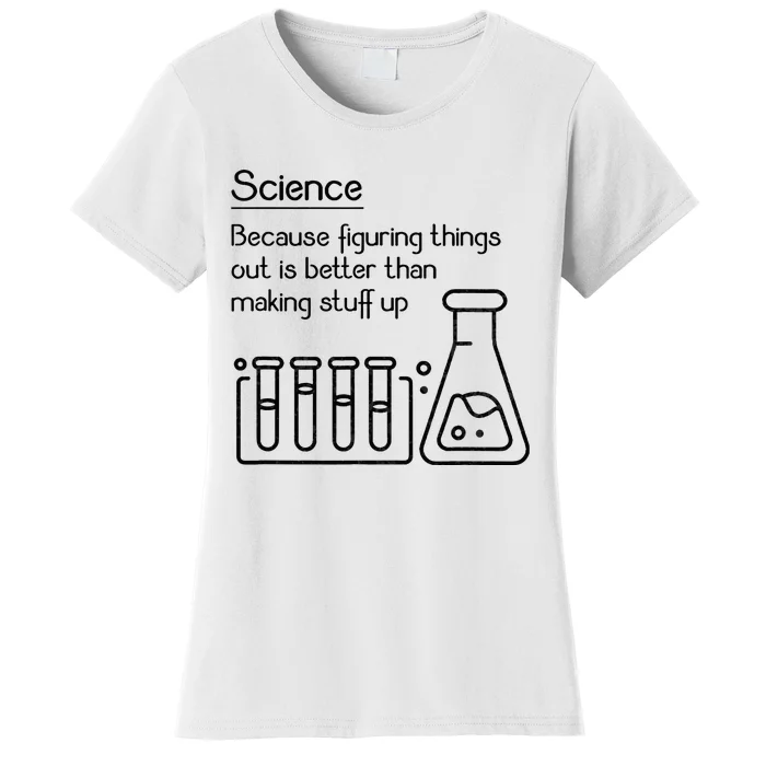 Science Because Figuring Things Out Is Better Women's T-Shirt