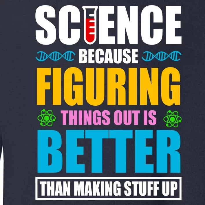 Science Because Figuring Things Out Is Better Funny Toddler Sweatshirt