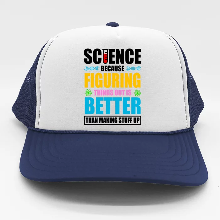 Science Because Figuring Things Out Is Better Funny Trucker Hat