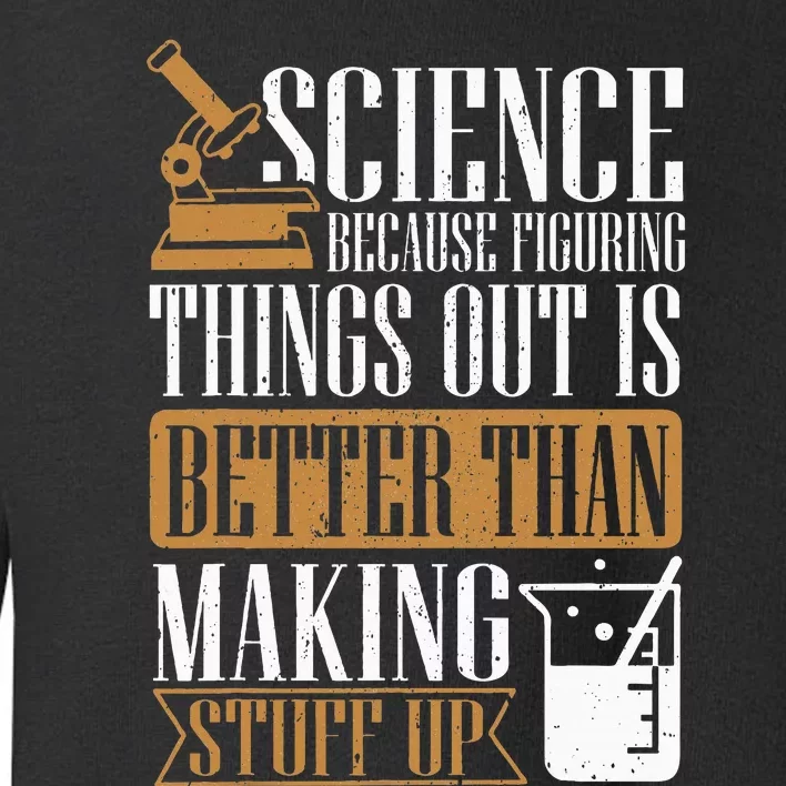 Science Because Figuring Things Out Is Better Chemist Toddler Sweatshirt