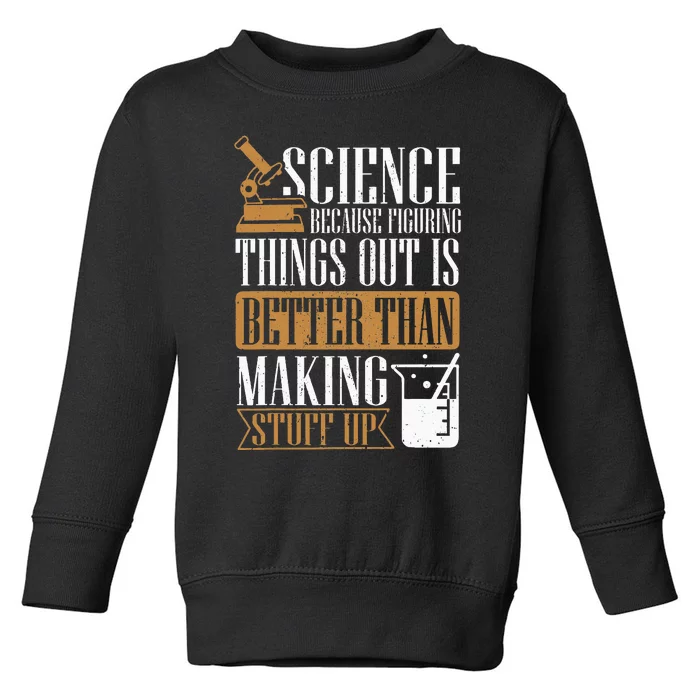 Science Because Figuring Things Out Is Better Chemist Toddler Sweatshirt