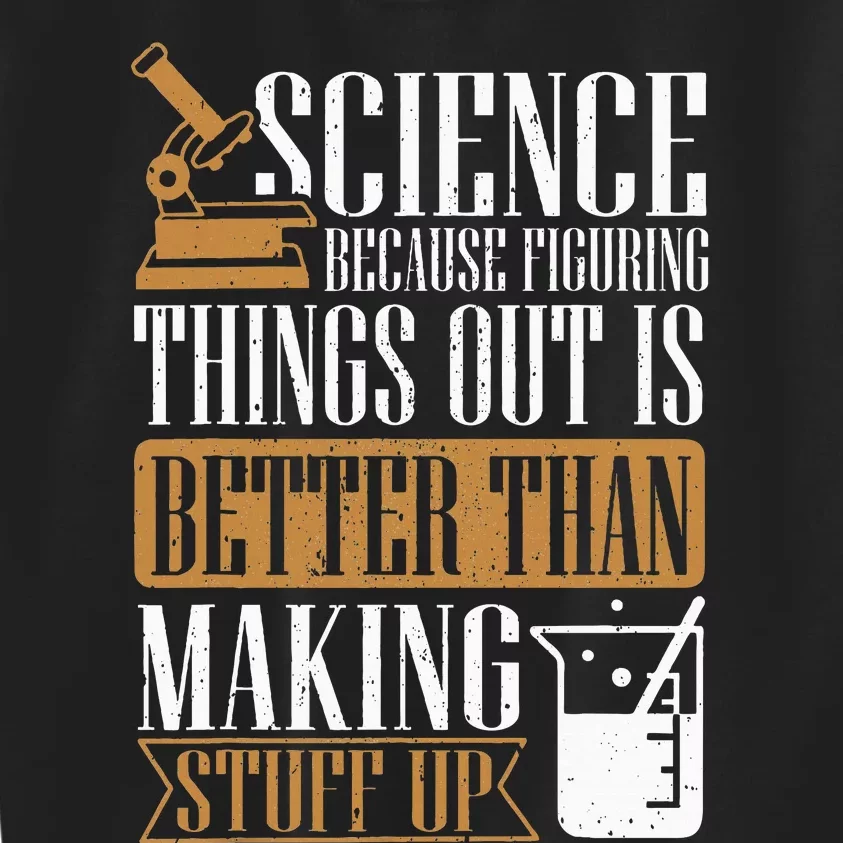 Science Because Figuring Things Out Is Better Chemist Kids Sweatshirt