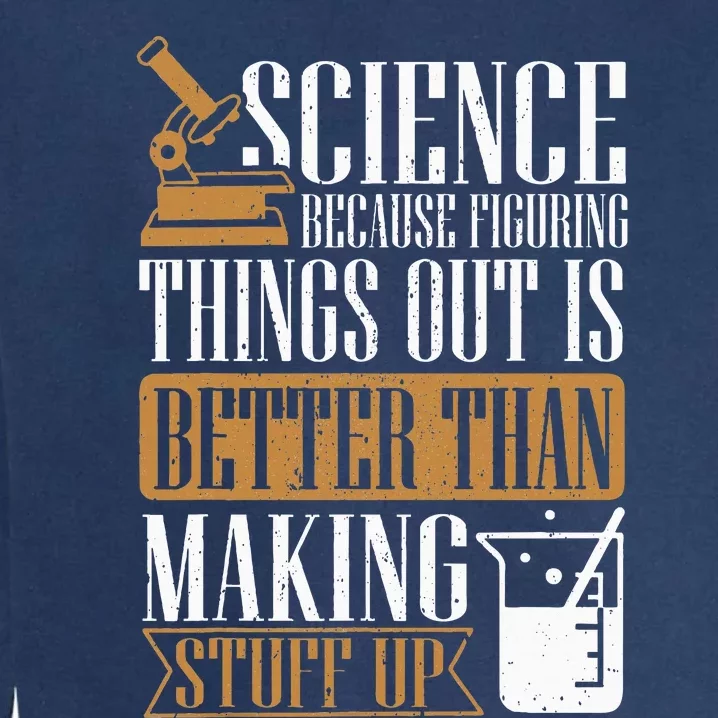 Science Because Figuring Things Out Is Better Chemist Garment-Dyed Sweatshirt