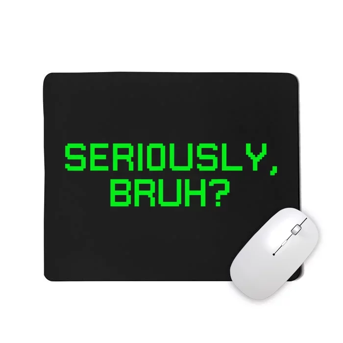 Seriously Bruh Funny Saying Meme Slang For Gamers Mousepad