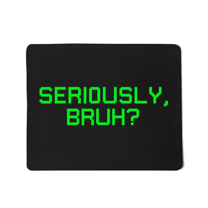 Seriously Bruh Funny Saying Meme Slang For Gamers Mousepad