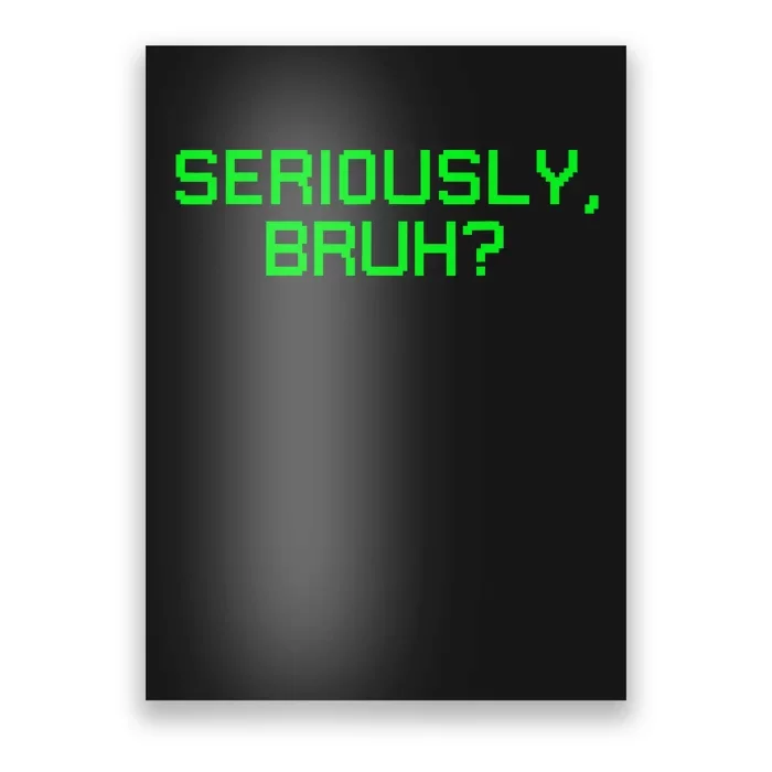 Seriously Bruh Funny Saying Meme Slang For Gamers Poster