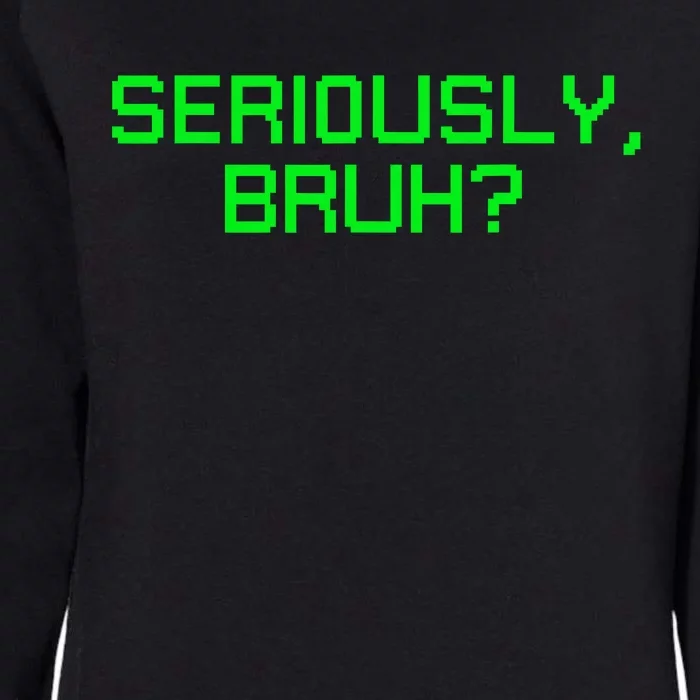 Seriously Bruh Funny Saying Meme Slang For Gamers Womens California Wash Sweatshirt