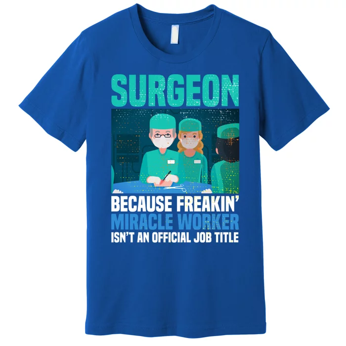 Surgeon Because Freakin' Miracle Worker Isn't A Job Title Gift Premium T-Shirt