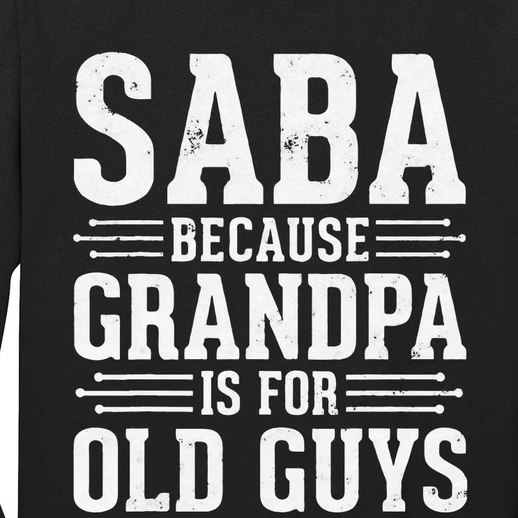 Saba Because Grandpa is for Old Guys Father’s Day Funny Saba Long Sleeve Shirt