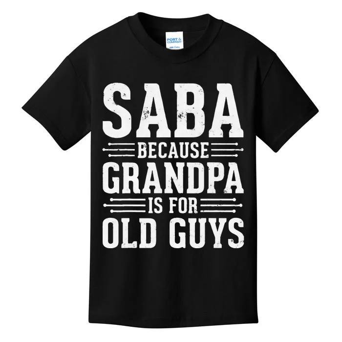 Saba Because Grandpa is for Old Guys Father’s Day Funny Saba Kids T-Shirt