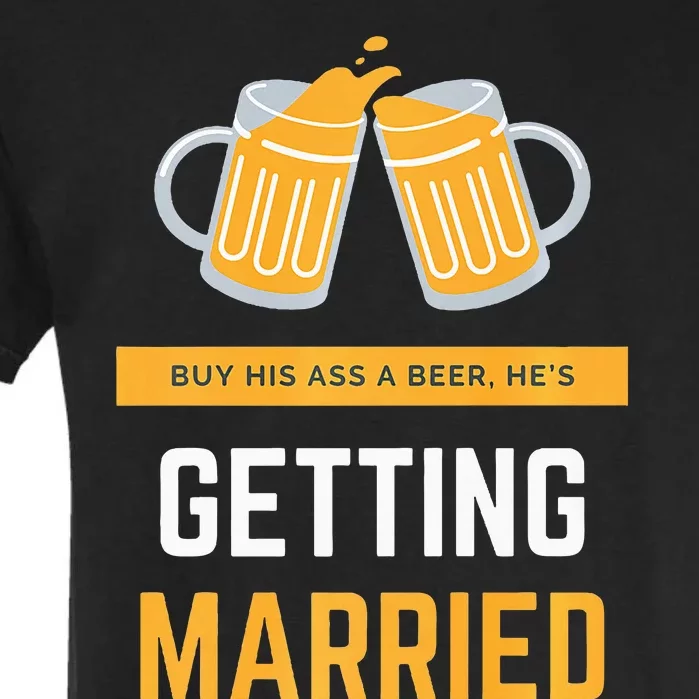 S Buy His Ass A Beer HeS Getting Married Premium Garment-Dyed Heavyweight T-Shirt