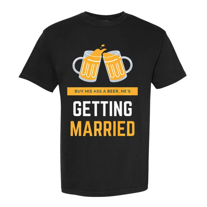 S Buy His Ass A Beer HeS Getting Married Premium Garment-Dyed Heavyweight T-Shirt