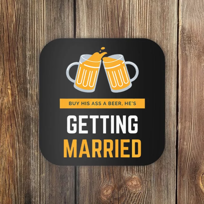 S Buy His Ass A Beer HeS Getting Married Premium Coaster