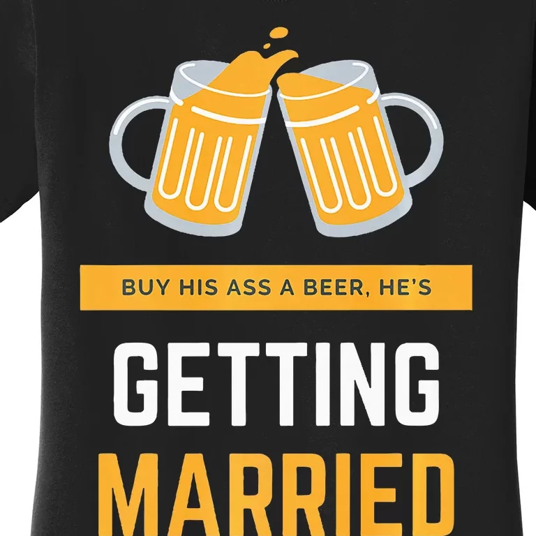 S Buy His Ass A Beer HeS Getting Married Premium Women's T-Shirt