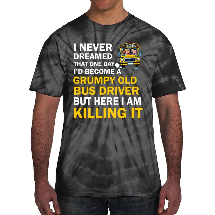 School Bus I Never Dreamed That One Day I’D Become A Grumpy Old Bus Driver But H Tie-Dye T-Shirt