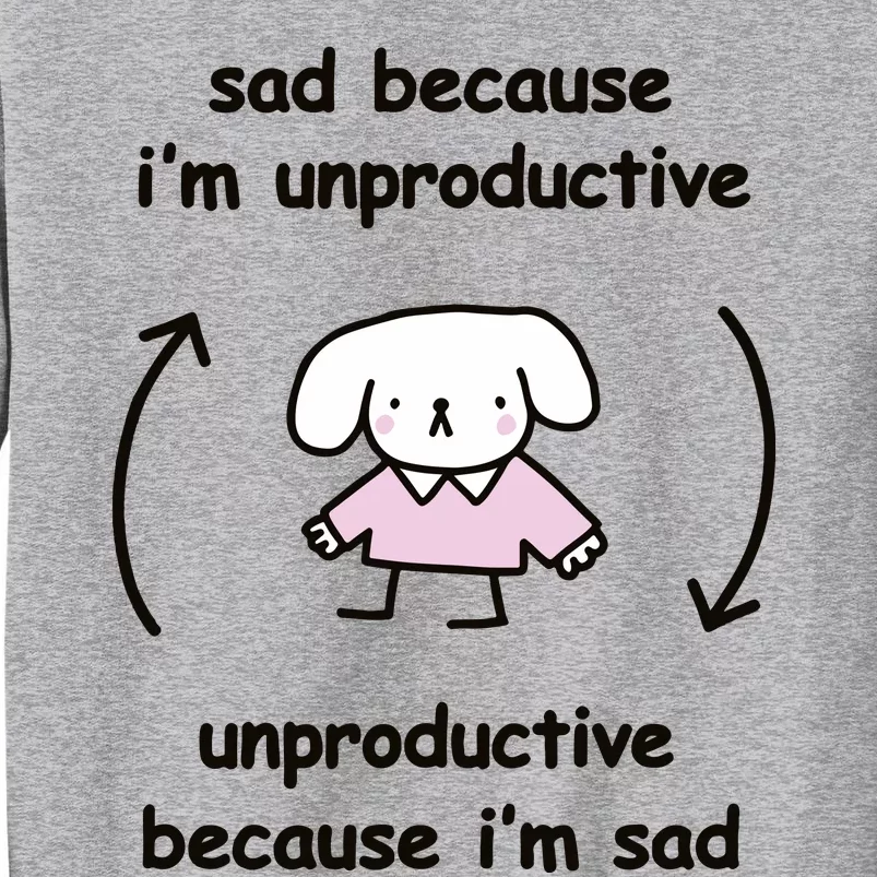 Sad Because IM Unproductive Unproductive Because IM Sad Tall Sweatshirt