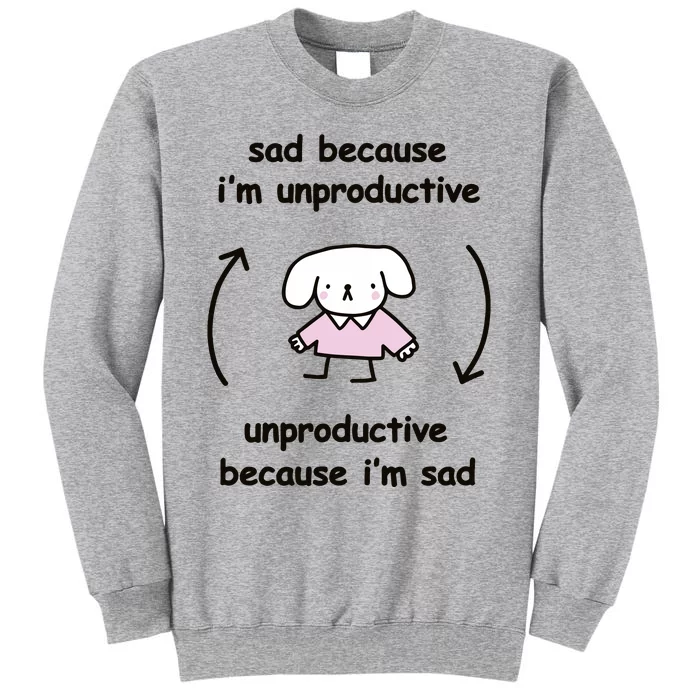 Sad Because IM Unproductive Unproductive Because IM Sad Tall Sweatshirt