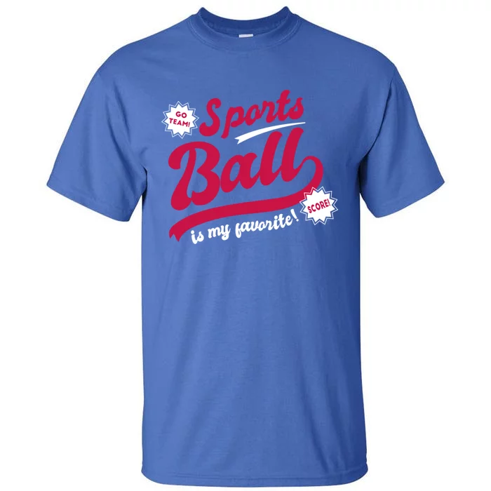 Sports Ball Is My Favorite Go Team Funny Vague Sports Cheer Great Gift Tall T-Shirt