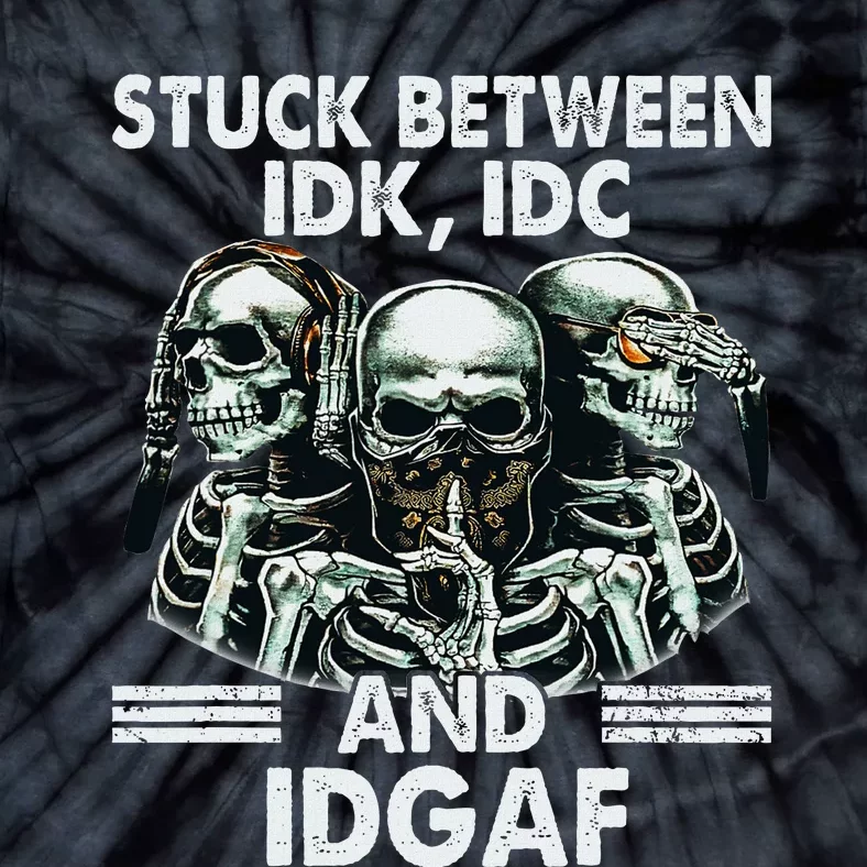 Stuck Between Idk Idc And Idgaf Skeleton Tie-Dye T-Shirt