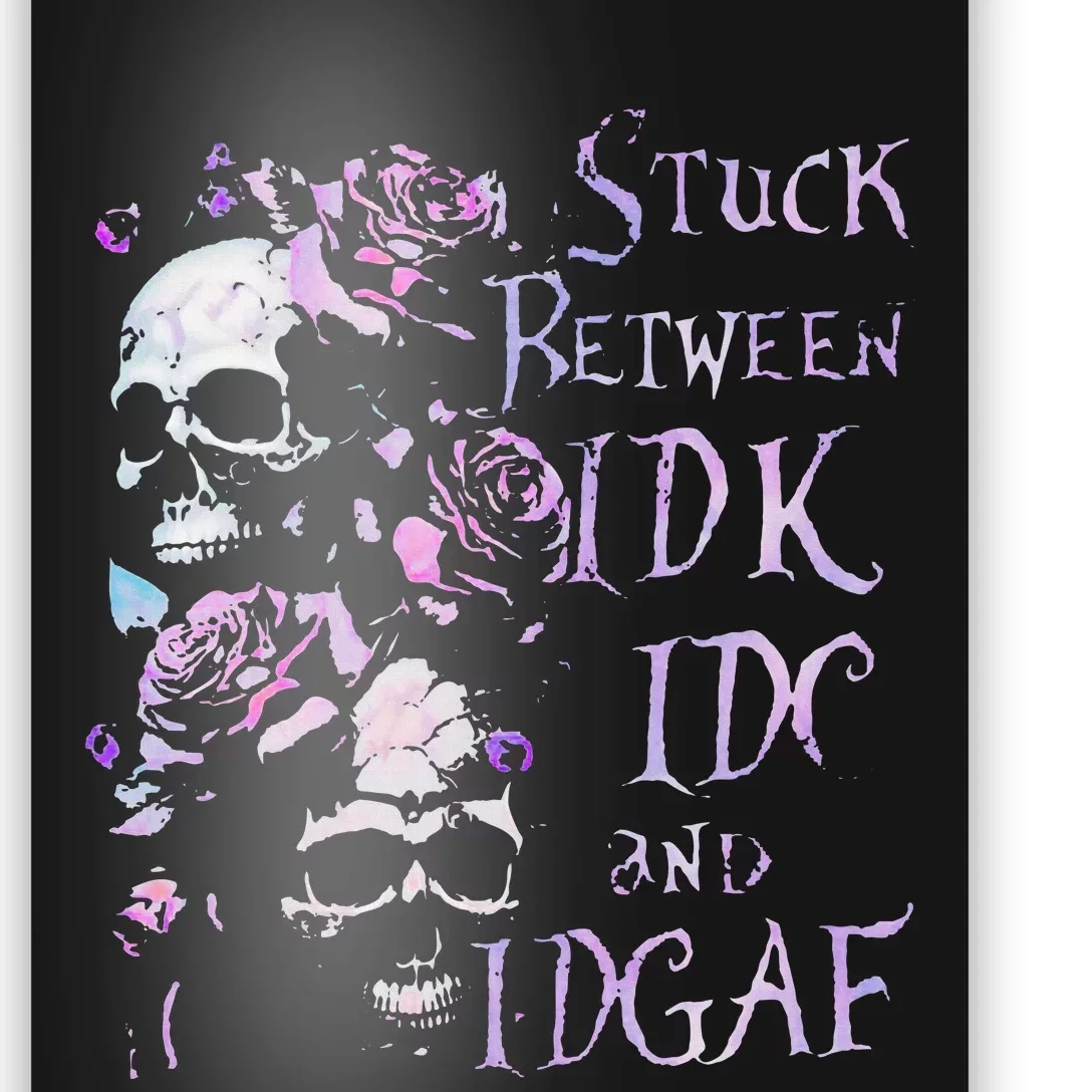 Stuck Between Idk Idc And Idgaf Funny Skull Roses Poster