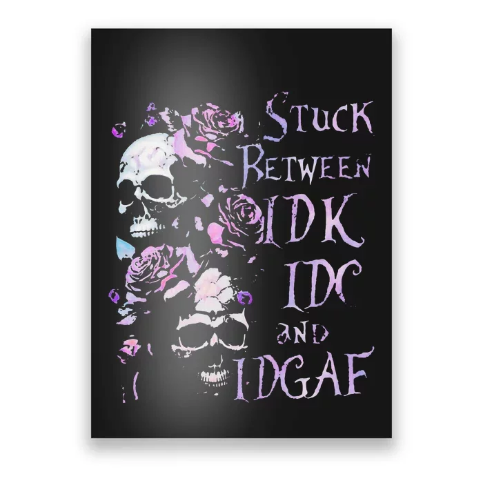 Stuck Between Idk Idc And Idgaf Funny Skull Roses Poster