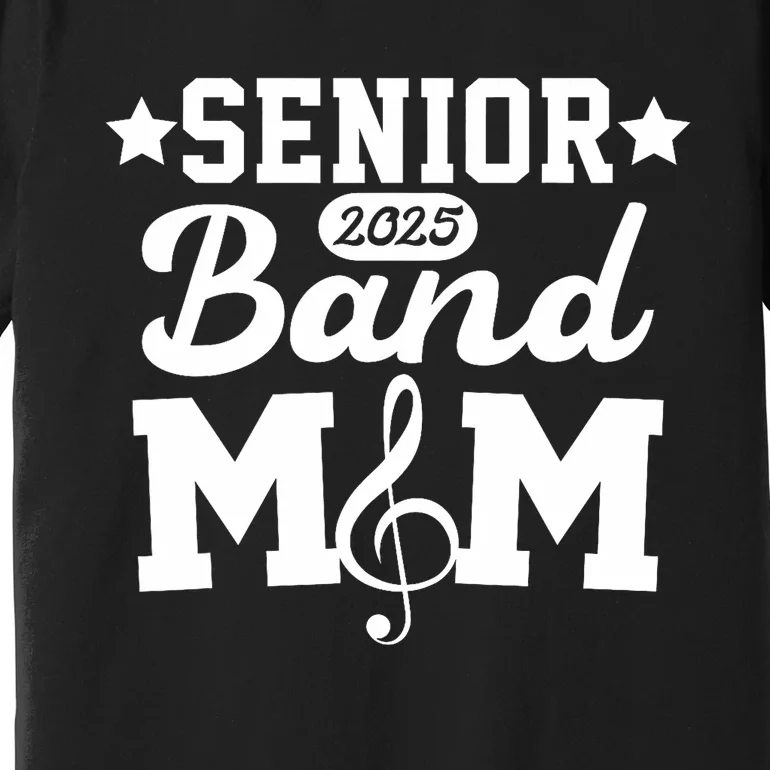 Senior Band Mom 2025 Marching Band Parent Class Of 2025 Premium T-Shirt