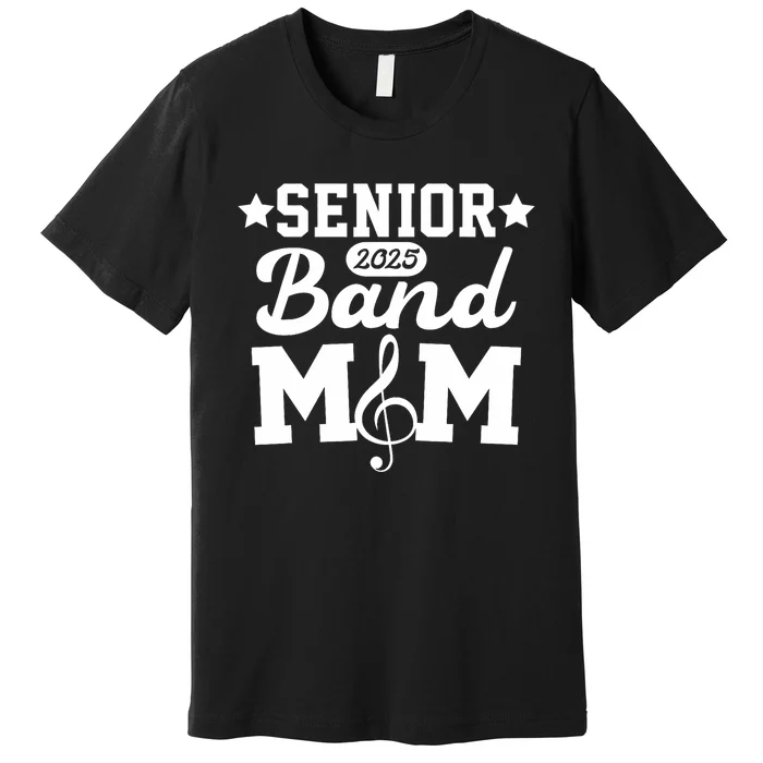 Senior Band Mom 2025 Marching Band Parent Class Of 2025 Premium T-Shirt