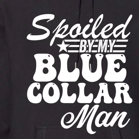 Spoiled By My Blue Collar Man Premium Hoodie