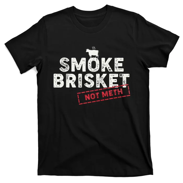 Smoke Brisket Not Meth Funny Brisket Bbq Grilling T-Shirt