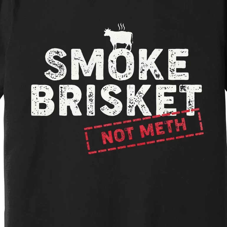 Smoke Brisket Not Meth Funny Brisket Bbq Grilling Premium T-Shirt