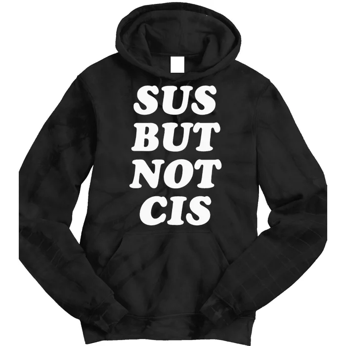 Sus But Not Cis Nonbinary GenderFluid Gender Nonconforming Tie Dye Hoodie